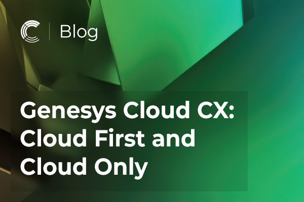 Genesys Cloud CX: Cloud First and Cloud Only