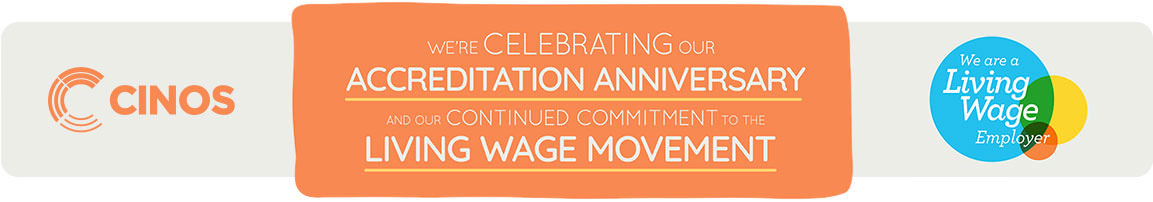 Cinos are delighted celebrate our 2 year anniversary as a Living Wage Accredited Employer. Learn more about the Living Wage and why we support it.